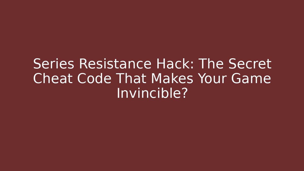 Series Resistance Hack: The Secret Cheat Code That Makes Your Game Invincible?