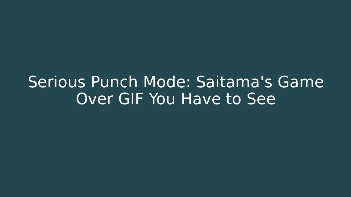 Serious Punch Mode: Saitama's Game Over GIF You Have to See