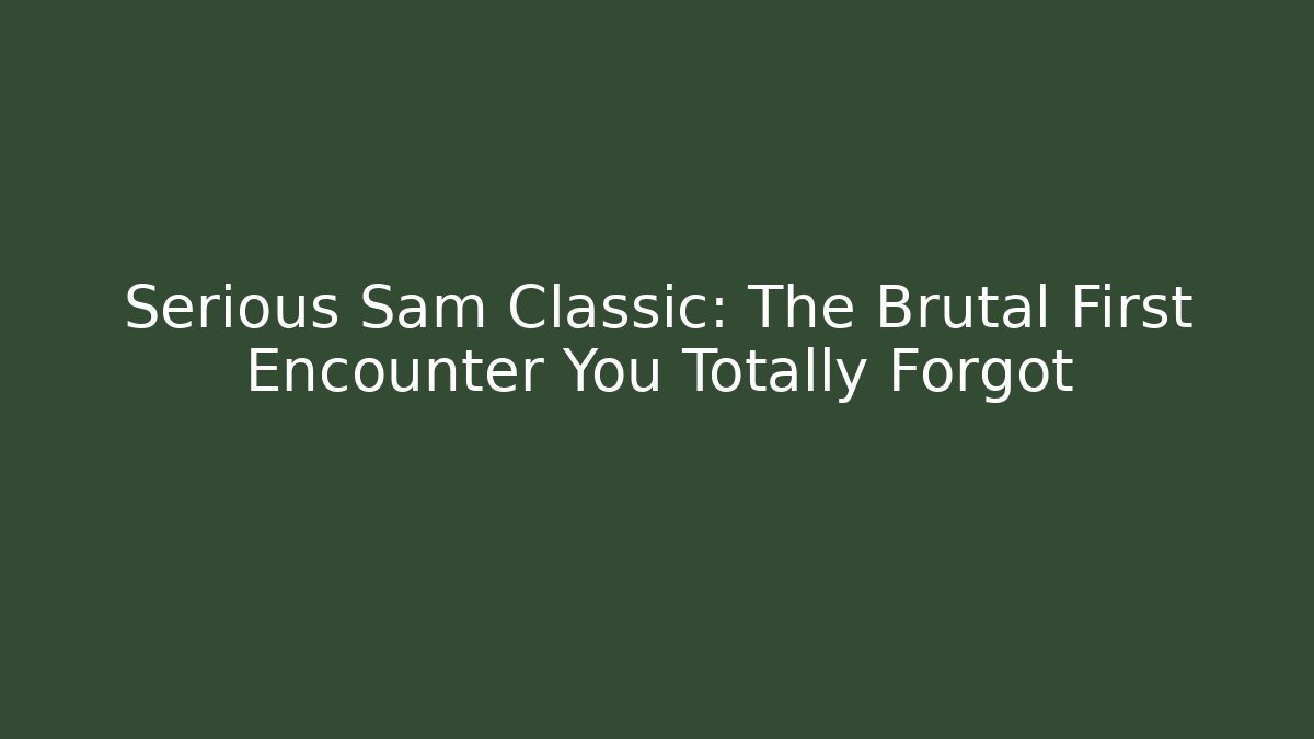 Serious Sam Classic: The Brutal First Encounter You Totally Forgot