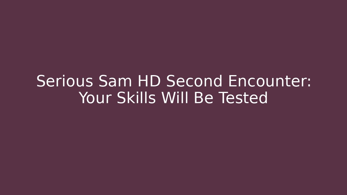 Serious Sam HD Second Encounter: Your Skills Will Be Tested