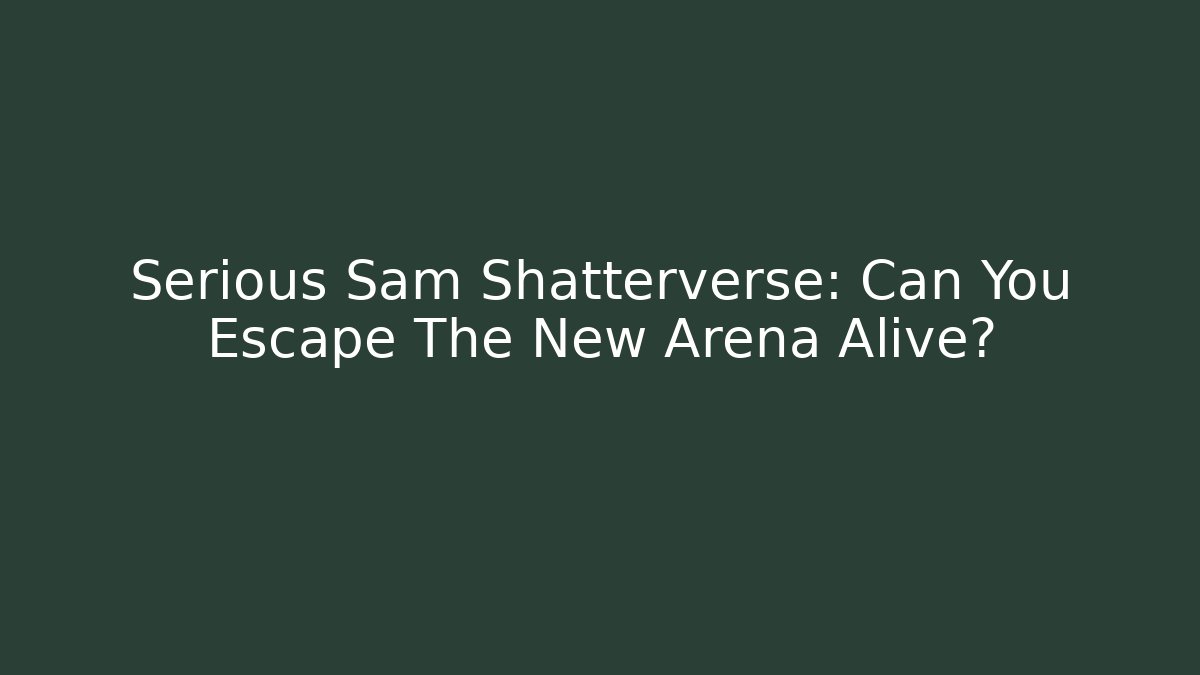 Serious Sam Shatterverse: Can You Escape The New Arena Alive?