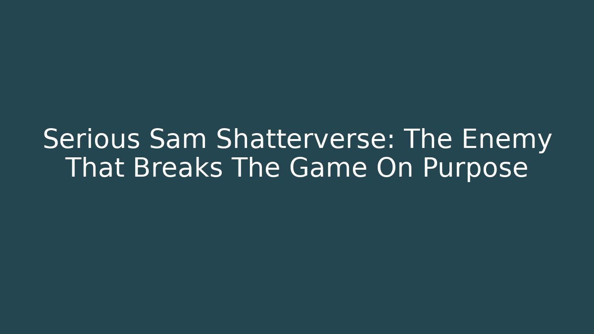 Serious Sam Shatterverse: The Enemy That Breaks The Game On Purpose - Critter Realm