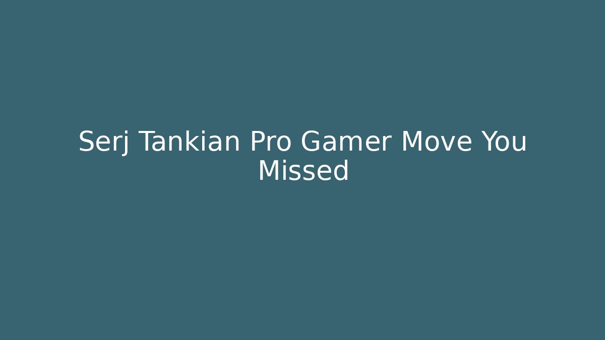 Serj Tankian Pro Gamer Move You Missed