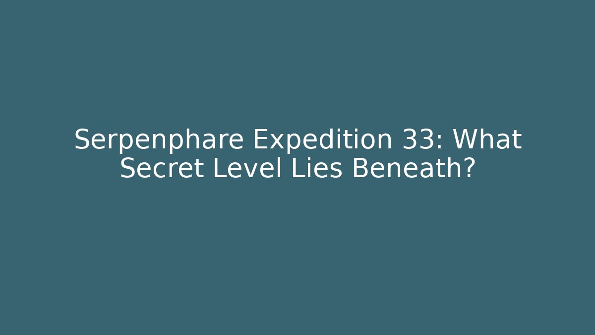 Serpenphare Expedition 33: What Secret Level Lies Beneath? - Critter Realm