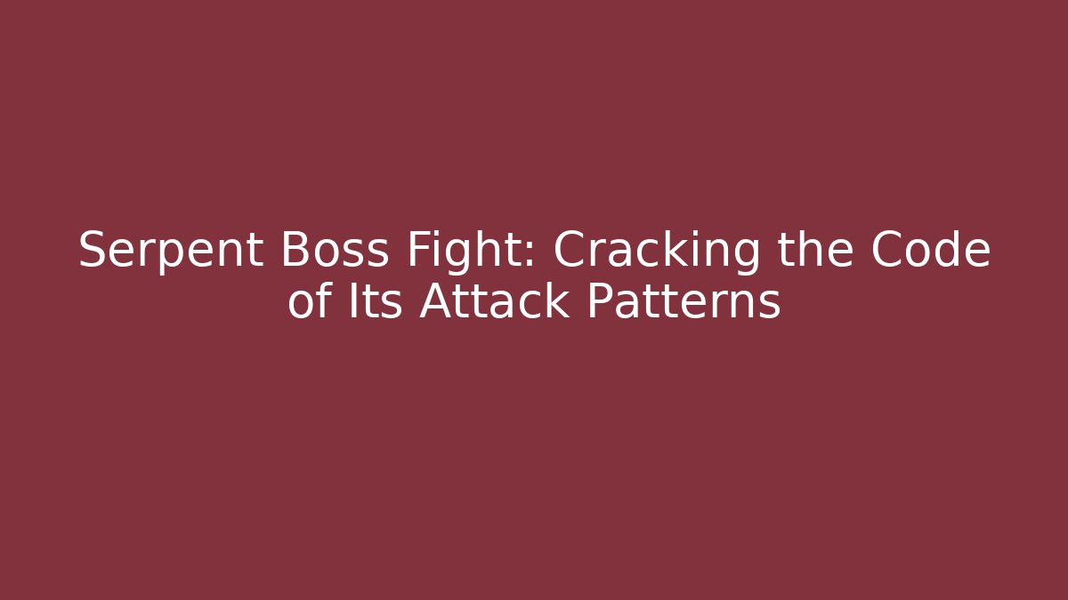 Serpent Boss Fight: Cracking the Code of Its Attack Patterns