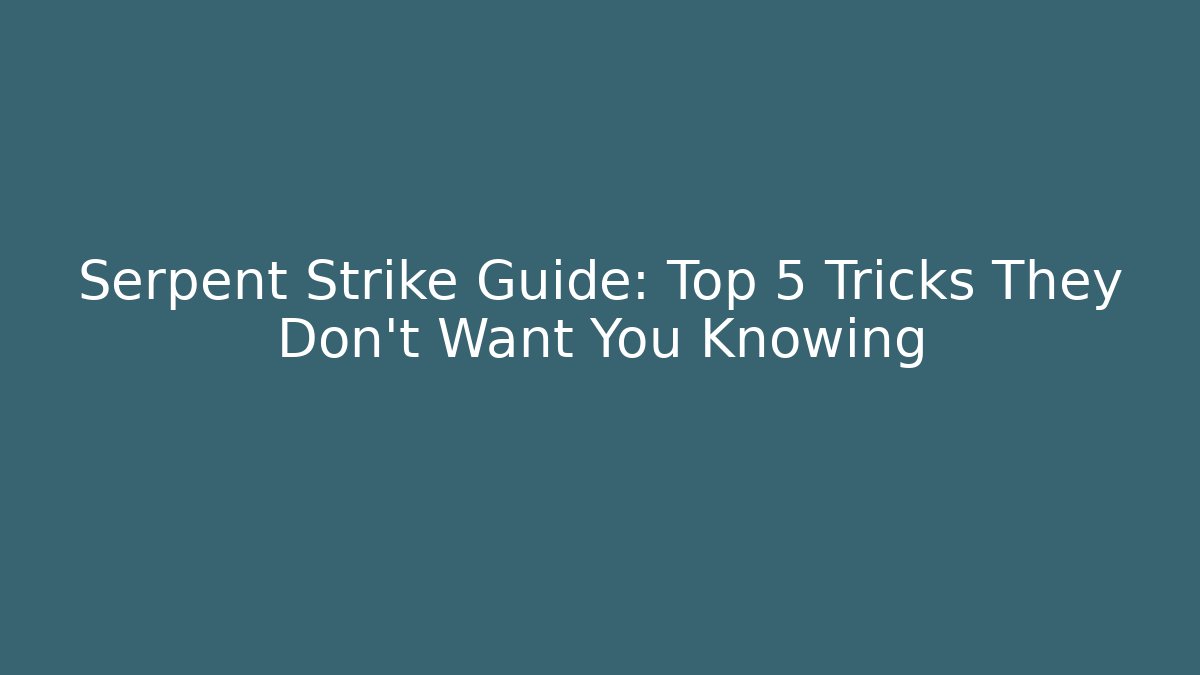 Serpent Strike Guide: Top 5 Tricks They Don't Want You Knowing