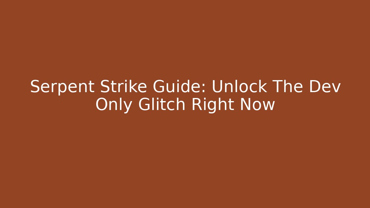 Serpent Strike Guide: Unlock The Dev Only Glitch Right Now