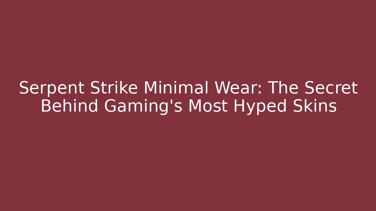Serpent Strike Minimal Wear: The Secret Behind Gaming’s Most Hyped Skins