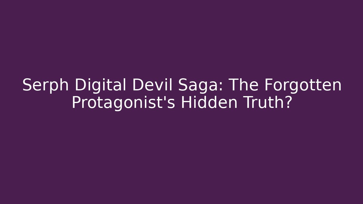 Serph Digital Devil Saga: The Forgotten Protagonist's Hidden Truth?