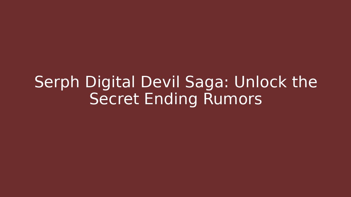 Serph Digital Devil Saga: Unlock the Secret Ending Rumors - Critter Realm