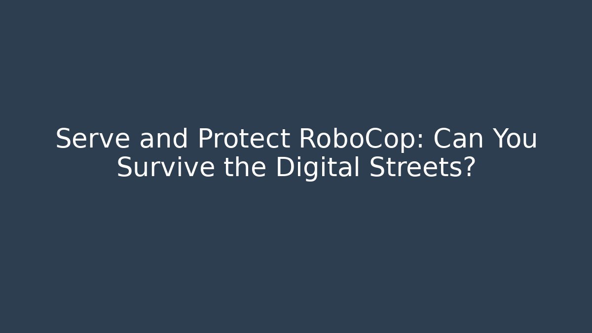 Serve and Protect RoboCop: Can You Survive the Digital Streets?