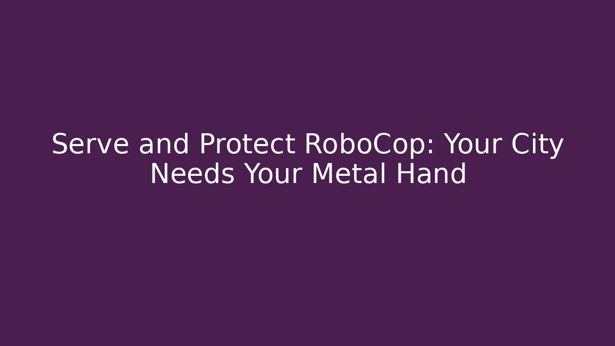 Serve and Protect RoboCop: Your City Needs Your Metal Hand - Critter Realm