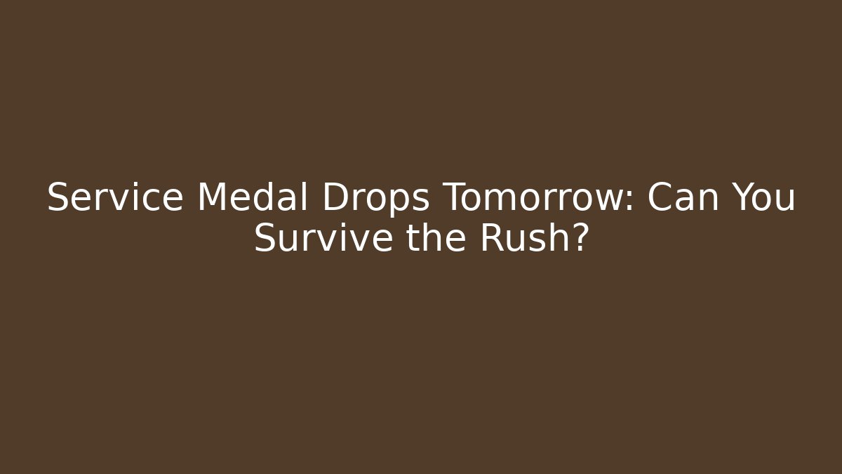 Service Medal Drops Tomorrow: Can You Survive the Rush?