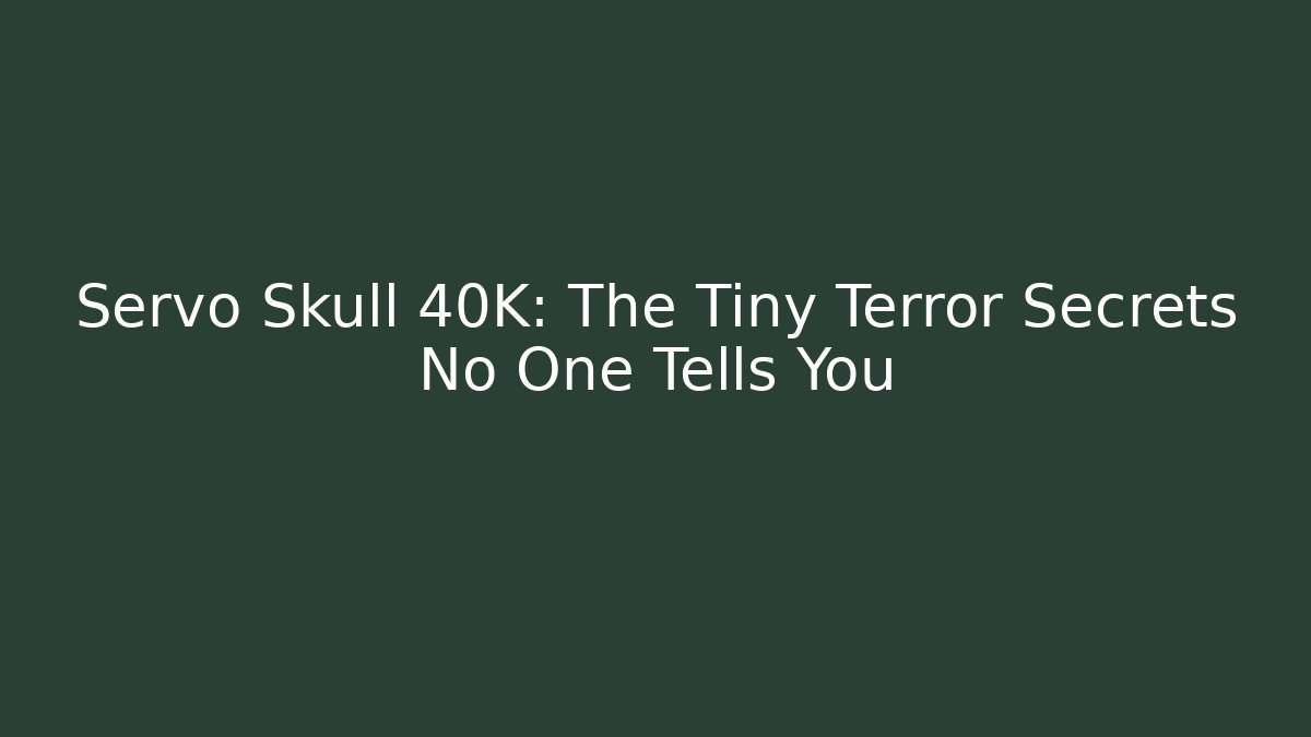 Servo Skull 40K: The Tiny Terror Secrets No One Tells You