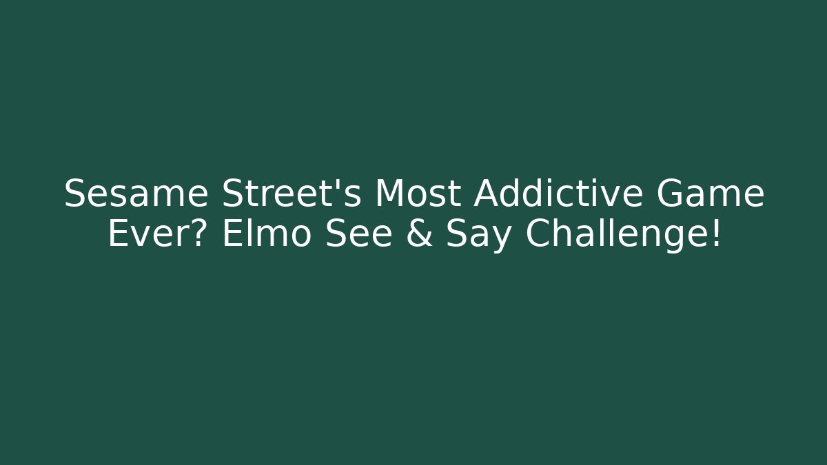 Sesame Street's Most Addictive Game Ever? Elmo See & Say Challenge!