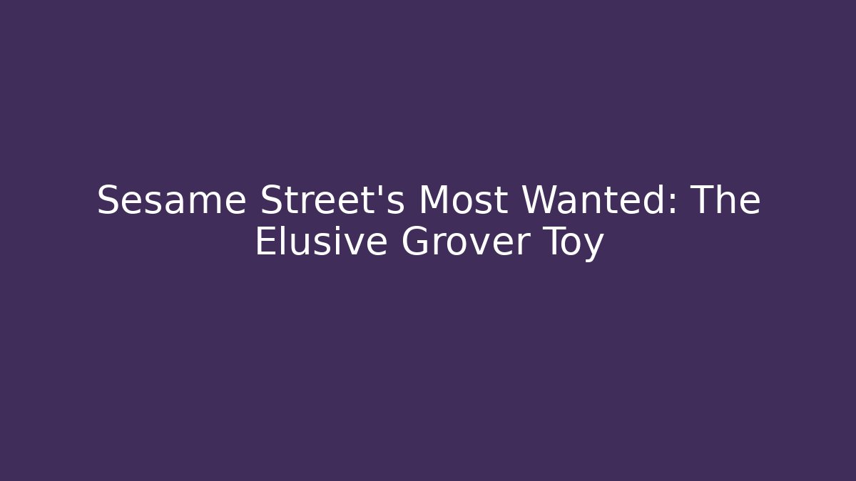 Sesame Street's Most Wanted: The Elusive Grover Toy