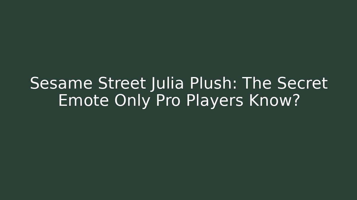 Sesame Street Julia Plush: The Secret Emote Only Pro Players Know?