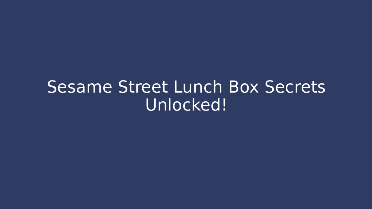 Sesame Street Lunch Box Secrets Unlocked!