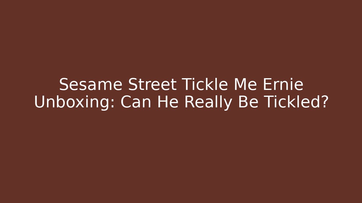 Sesame Street Tickle Me Ernie Unboxing: Can He Really Be Tickled?