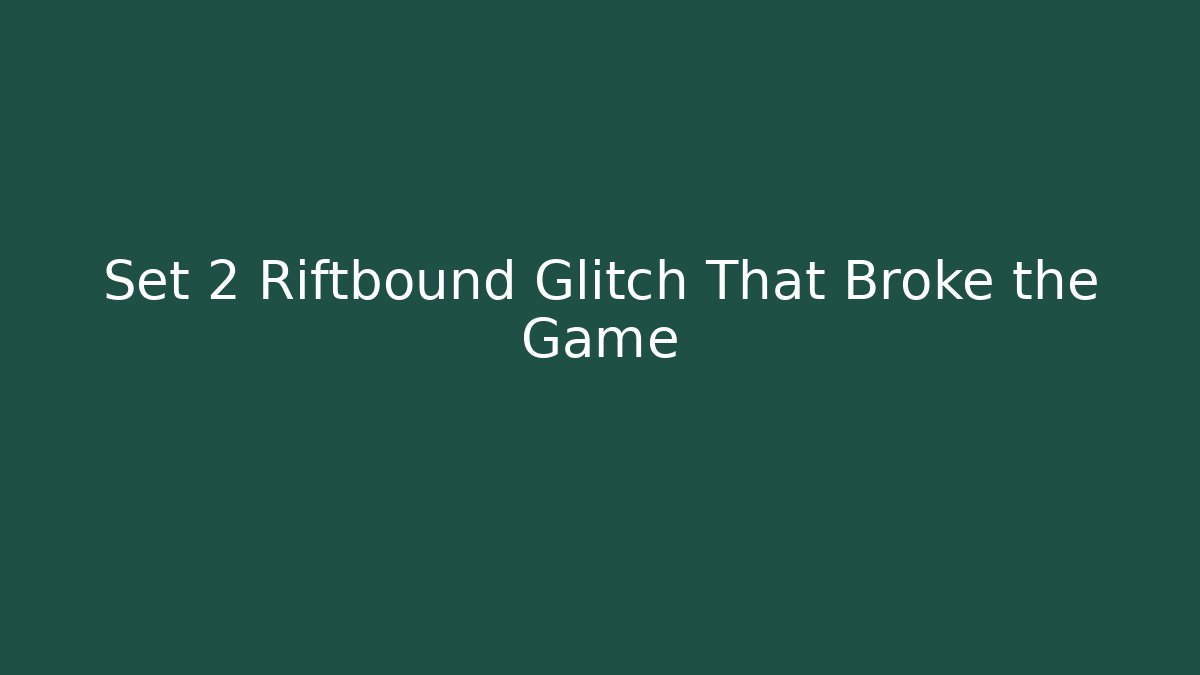 Set 2 Riftbound Glitch That Broke the Game