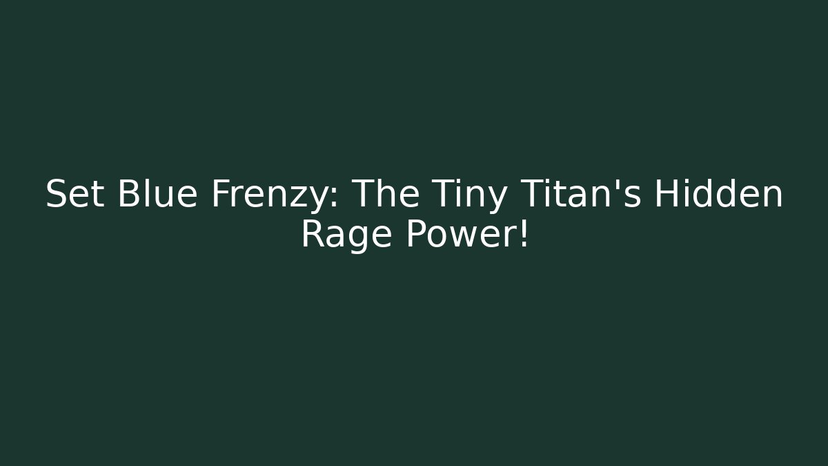 Set Blue Frenzy: The Tiny Titan's Hidden Rage Power!
