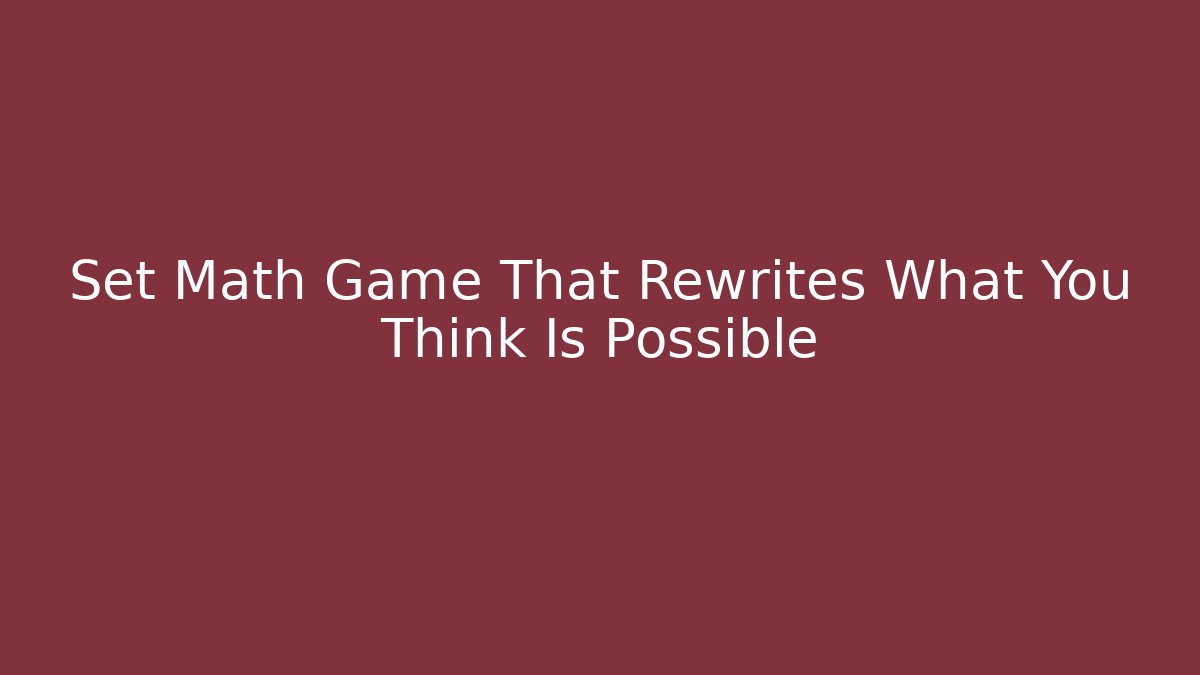 Set Math Game That Rewrites What You Think Is Possible