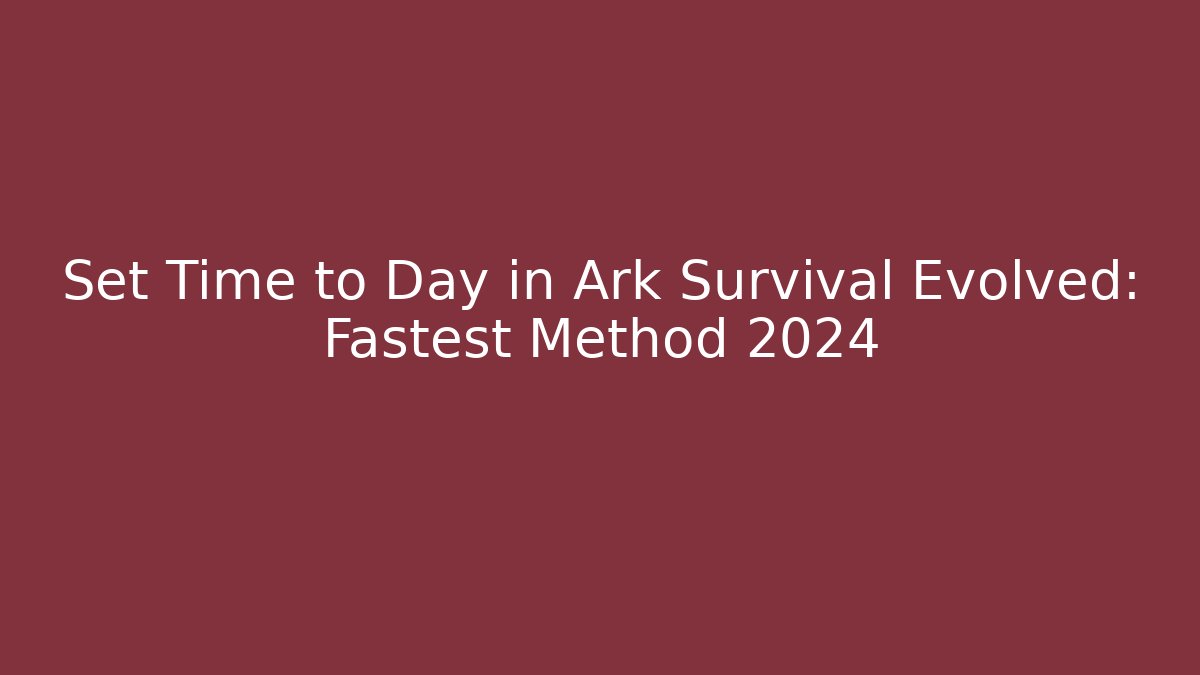 Set Time to Day in Ark Survival Evolved: Fastest Method 2024