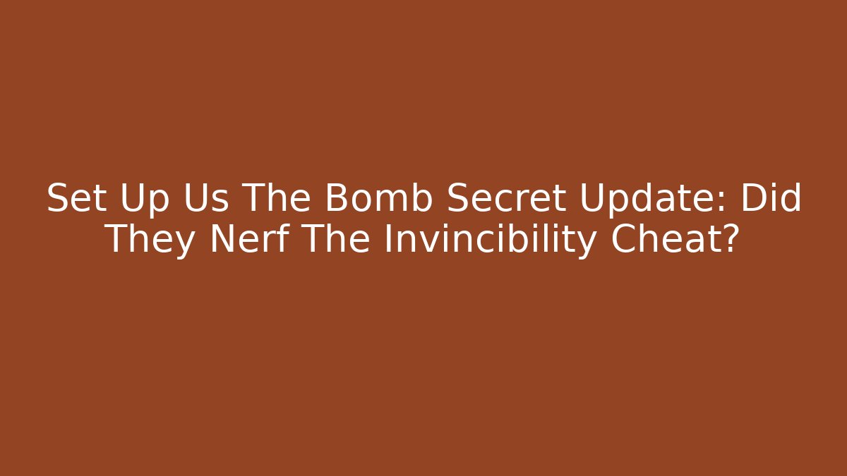 Set Up Us The Bomb Secret Update: Did They Nerf The Invincibility Cheat?