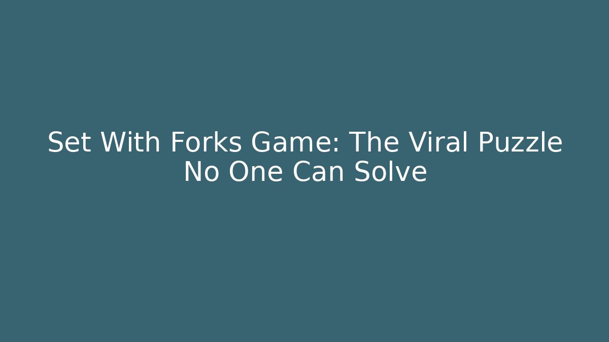 Set With Forks Game: The Viral Puzzle No One Can Solve