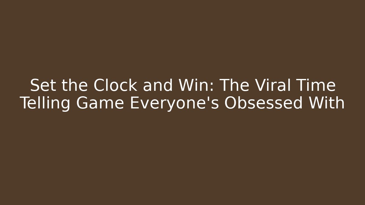 Set the Clock and Win: The Viral Time Telling Game Everyone's Obsessed With