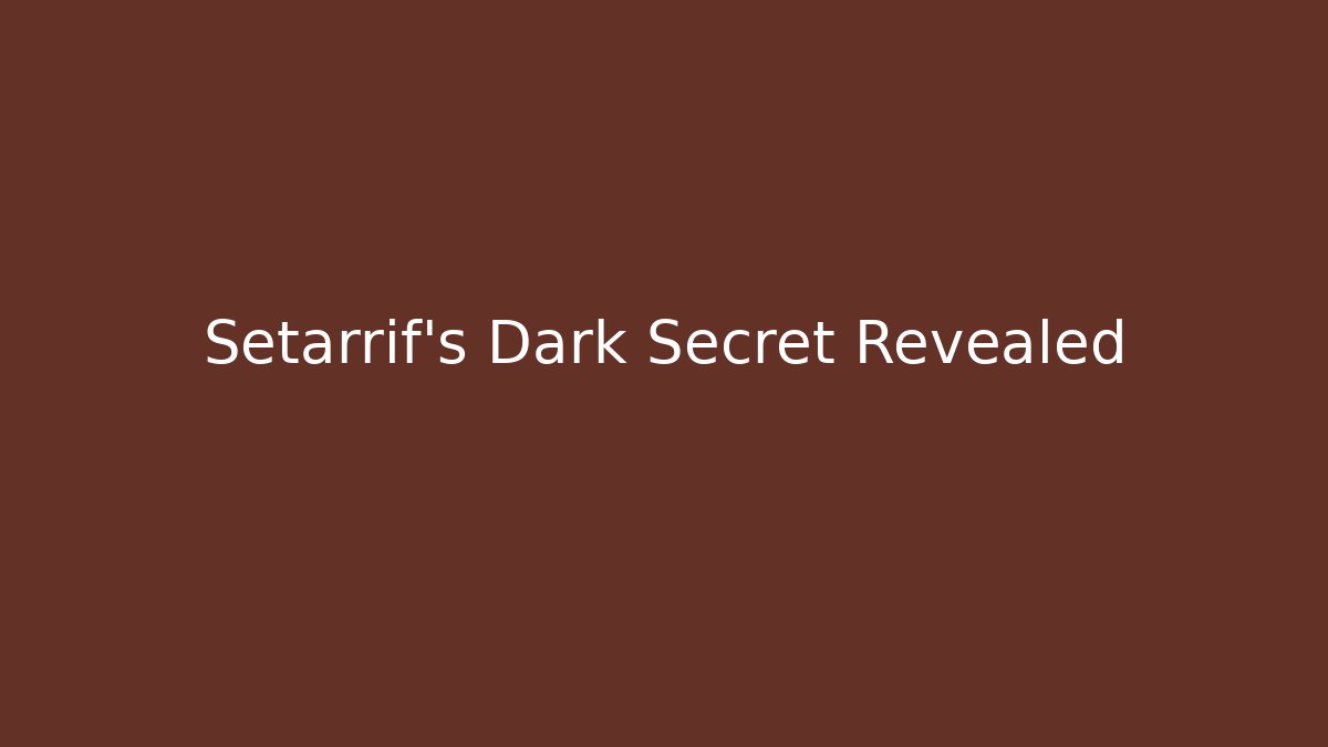 Setarrif's Dark Secret Revealed