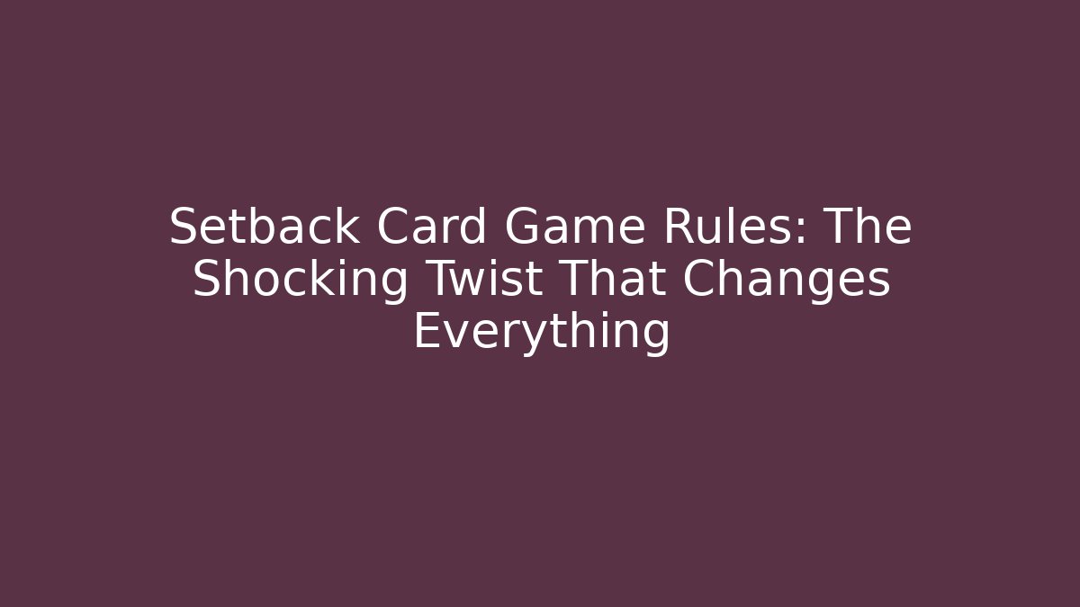 Setback Card Game Rules: The Shocking Twist That Changes Everything