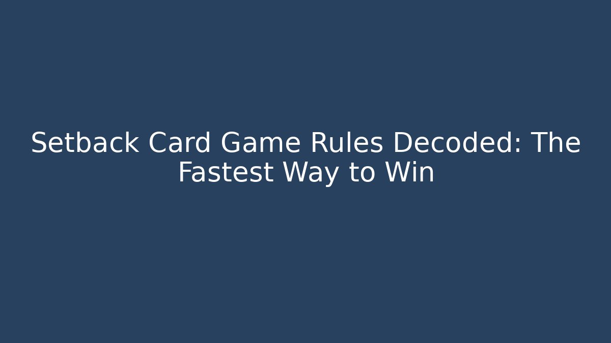 Setback Card Game Rules Decoded: The Fastest Way to Win