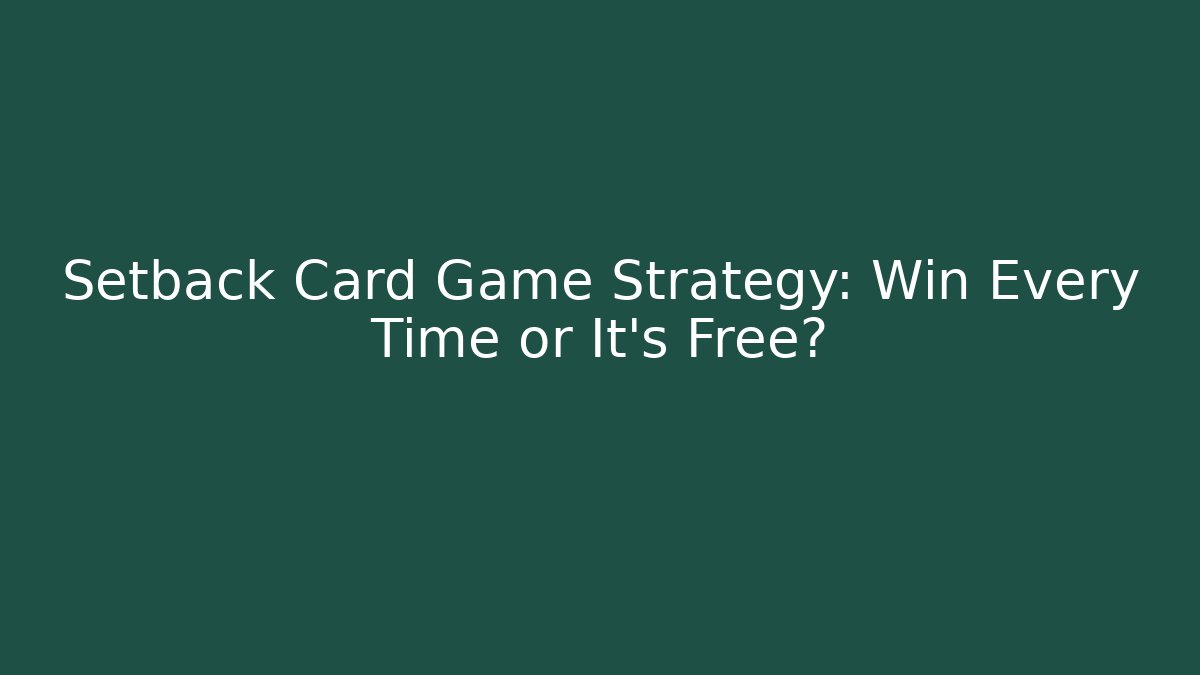 Setback Card Game Strategy: Win Every Time or It's Free?