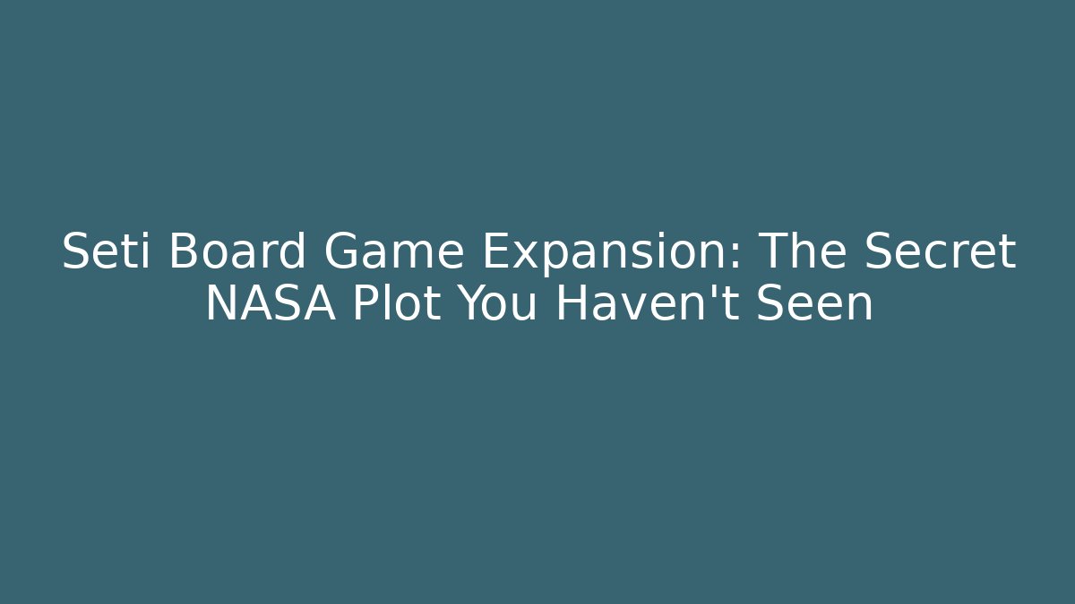 Seti Board Game Expansion: The Secret NASA Plot You Haven't Seen