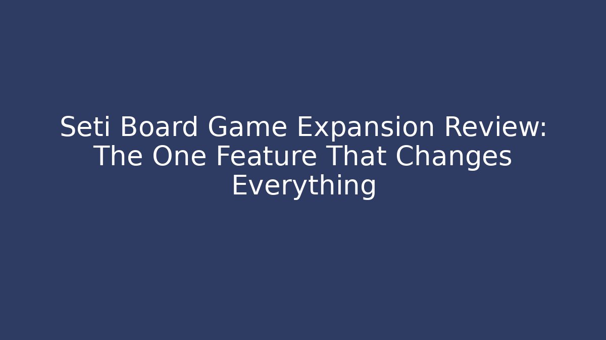 Seti Board Game Expansion Review: The One Feature That Changes Everything