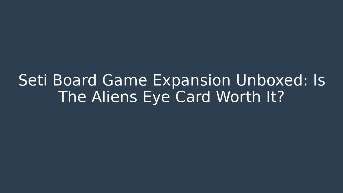 Seti Board Game Expansion Unboxed: Is The Aliens Eye Card Worth It?