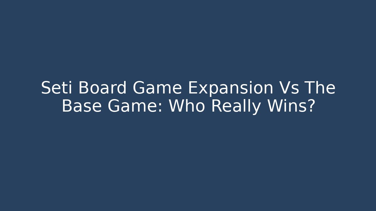 Seti Board Game Expansion Vs The Base Game: Who Really Wins?
