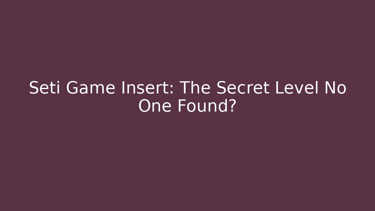 Seti Game Insert: The Secret Level No One Found? - Critter Realm