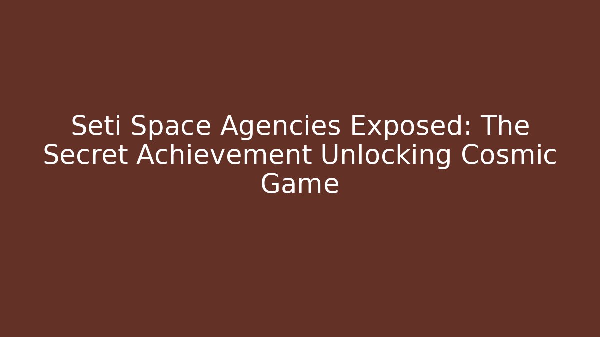Seti Space Agencies Exposed: The Secret Achievement Unlocking Cosmic Game