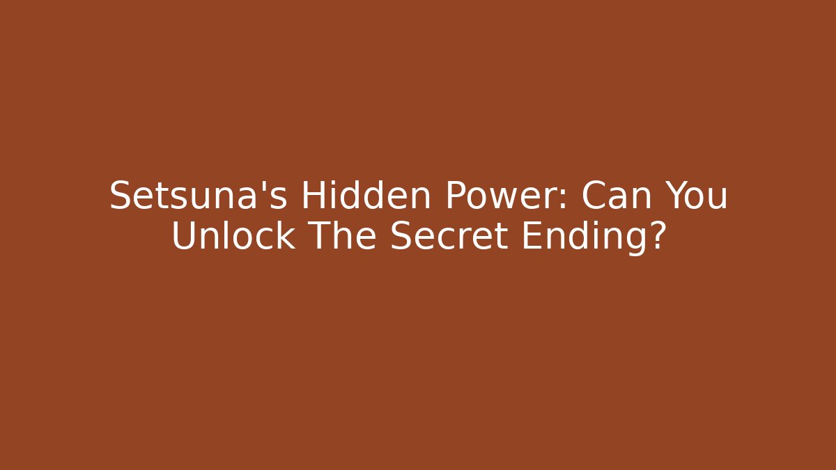 Setsuna's Hidden Power: Can You Unlock The Secret Ending?