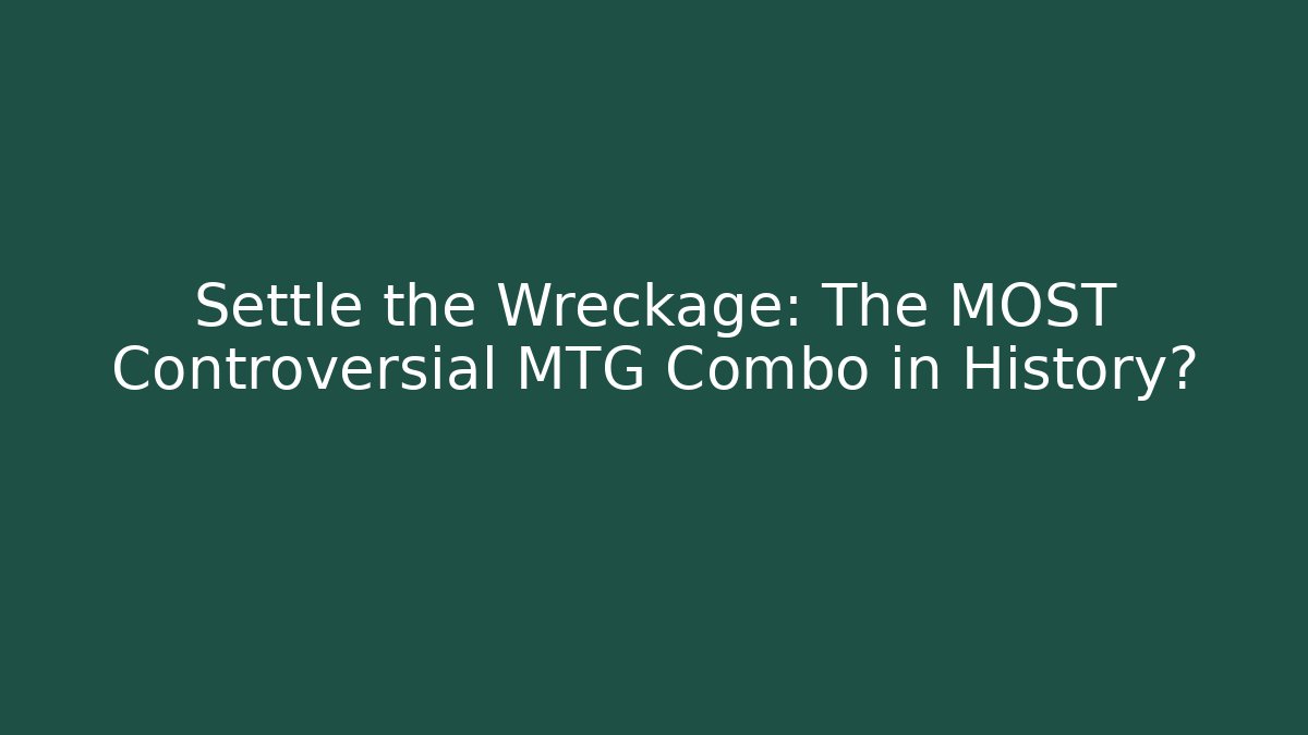 Settle the Wreckage: The MOST Controversial MTG Combo in History?