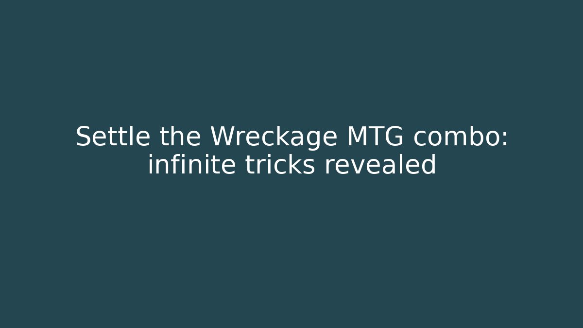 Settle the Wreckage MTG combo: infinite tricks revealed
