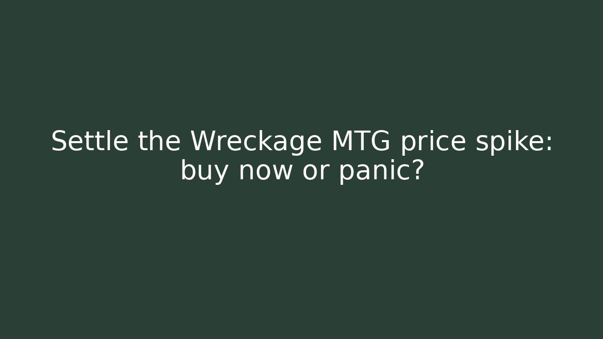 Settle the Wreckage MTG price spike: buy now or panic?