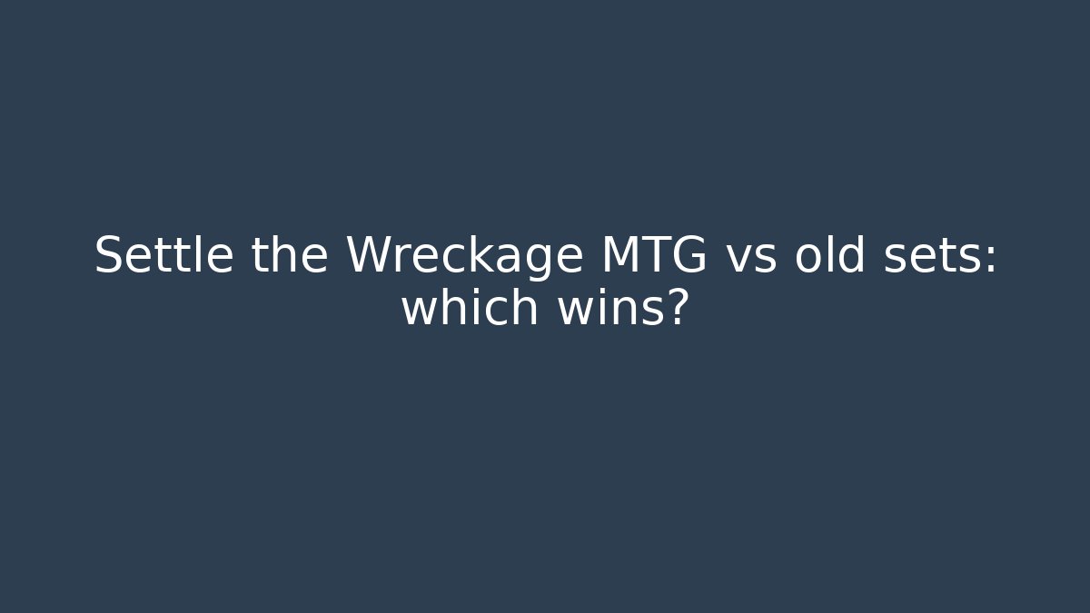 Settle the Wreckage MTG vs old sets: which wins? - Critter Realm