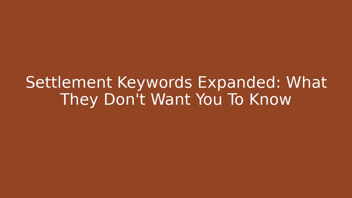 Settlement Keywords Expanded: What They Don’t Want You To Know