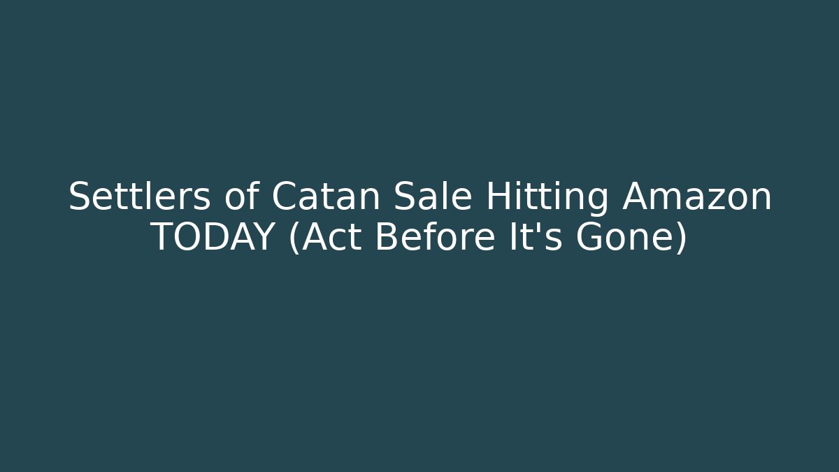 Settlers of Catan Sale Hitting Amazon TODAY (Act Before It's Gone)