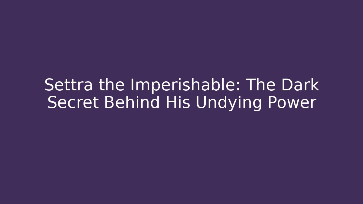 Settra the Imperishable: The Dark Secret Behind His Undying Power