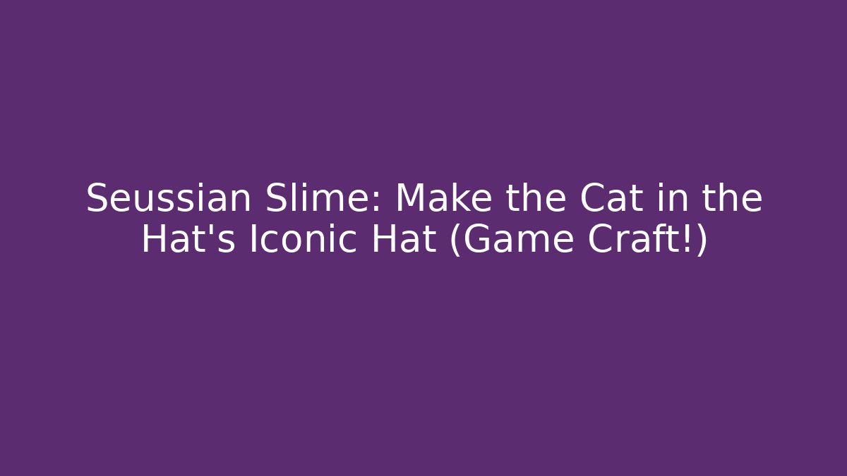 Seussian Slime: Make the Cat in the Hat's Iconic Hat (Game Craft!)