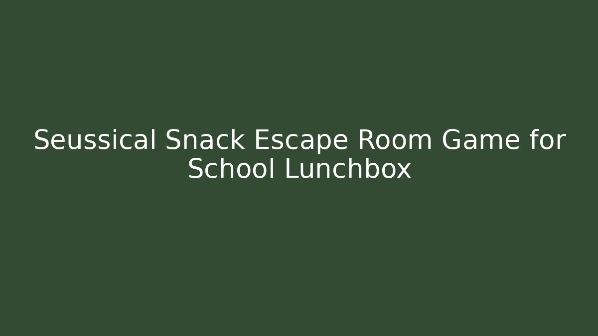 Seussical Snack Escape Room Game for School Lunchbox